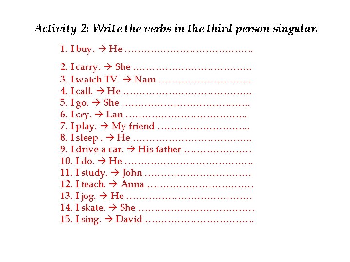 Activity 2: Write the verbs in the third person singular. 1. I buy. He