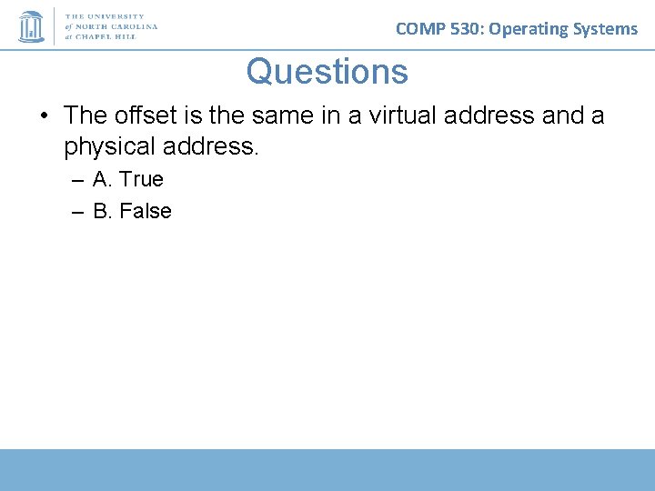 COMP 530: Operating Systems Questions • The offset is the same in a virtual