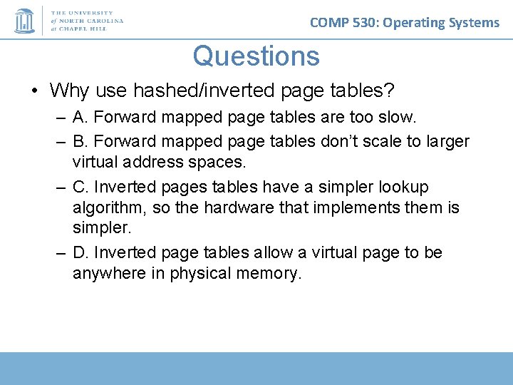 COMP 530: Operating Systems Questions • Why use hashed/inverted page tables? – A. Forward