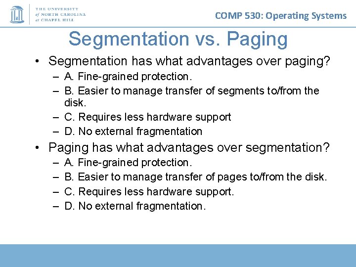 COMP 530: Operating Systems Segmentation vs. Paging • Segmentation has what advantages over paging?