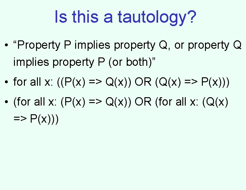 Is this a tautology? • “Property P implies property Q, or property Q implies
