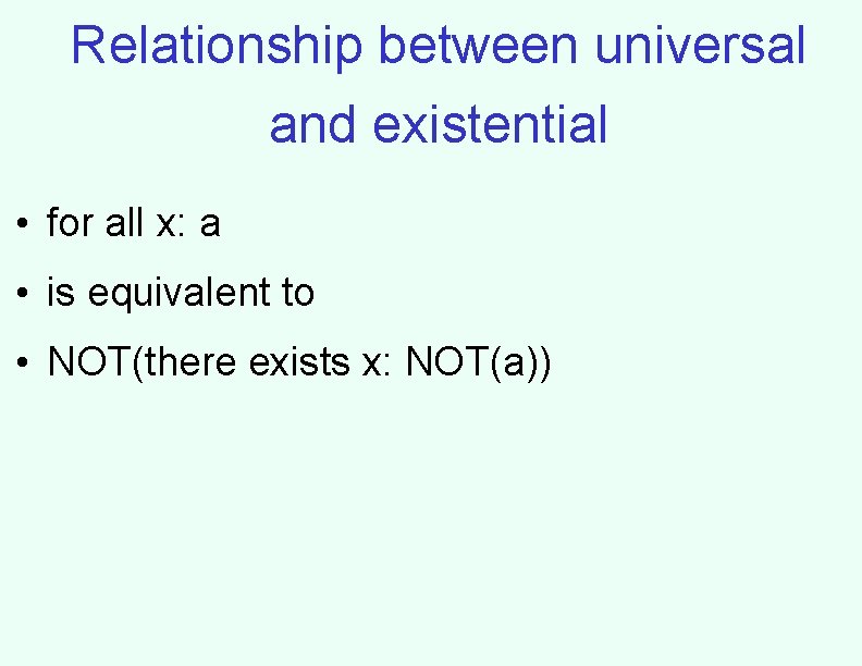 Relationship between universal and existential • for all x: a • is equivalent to