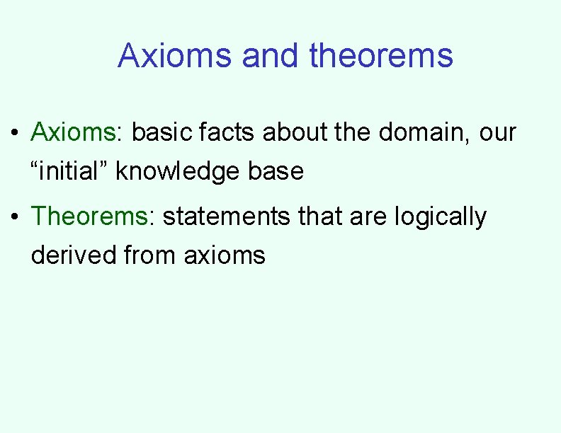 Axioms and theorems • Axioms: basic facts about the domain, our “initial” knowledge base