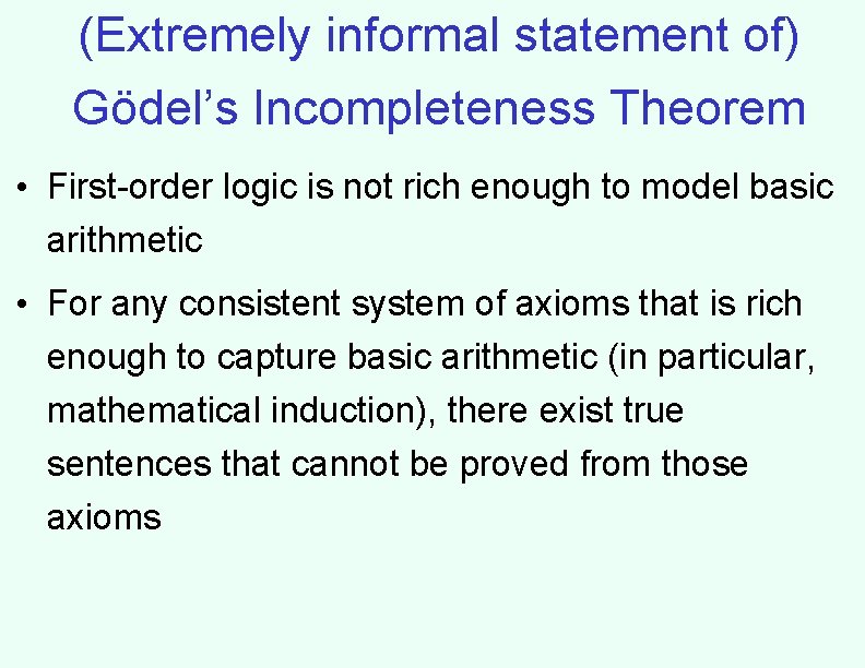 (Extremely informal statement of) Gödel’s Incompleteness Theorem • First-order logic is not rich enough