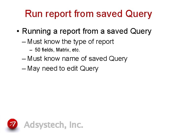 Run report from saved Query • Running a report from a saved Query –