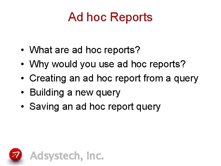 Ad hoc Reports • • • What are ad hoc reports? Why would you