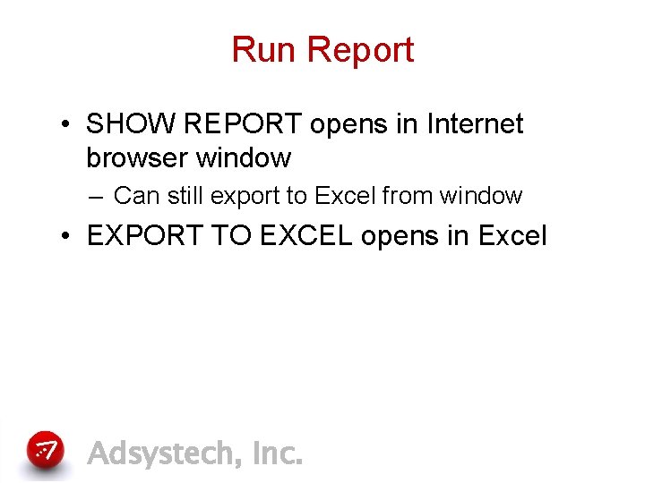 Run Report • SHOW REPORT opens in Internet browser window – Can still export