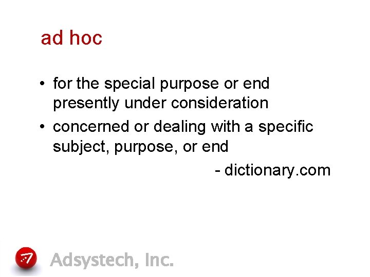 ad hoc • for the special purpose or end presently under consideration • concerned