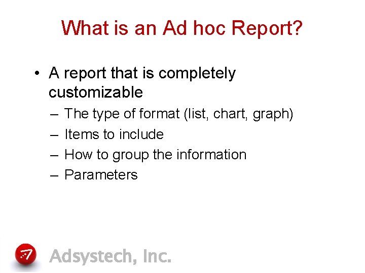 What is an Ad hoc Report? • A report that is completely customizable –