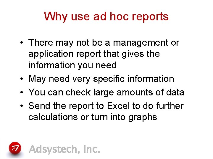 Why use ad hoc reports • There may not be a management or application