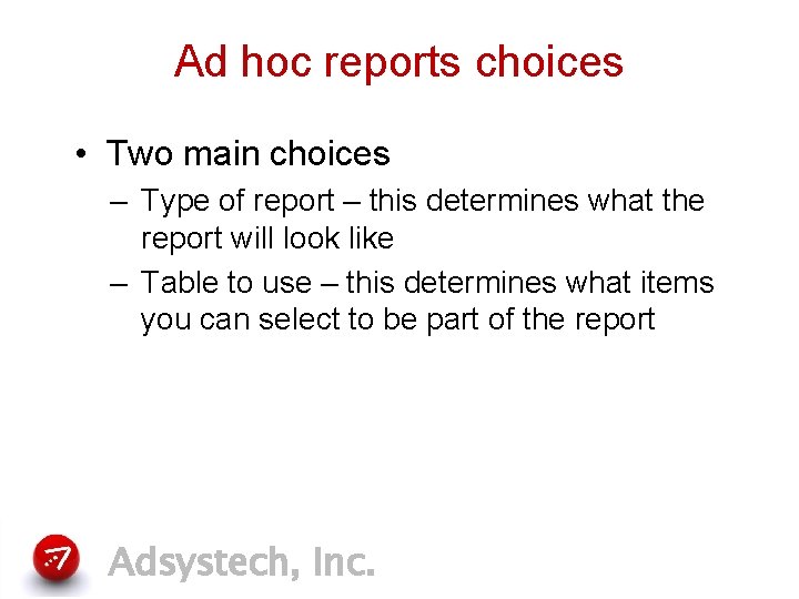 Ad hoc reports choices • Two main choices – Type of report – this
