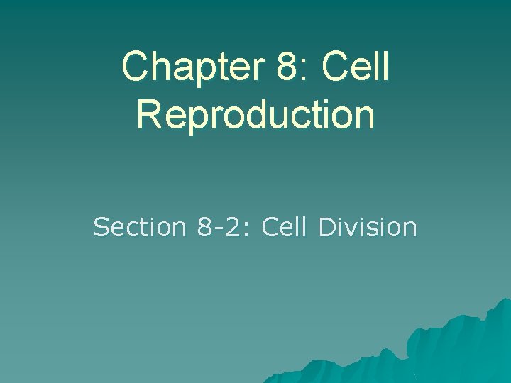 Chapter 8: Cell Reproduction Section 8 -2: Cell Division 