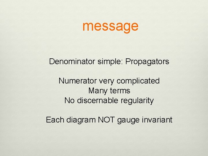 message Denominator simple: Propagators Numerator very complicated Many terms No discernable regularity Each diagram