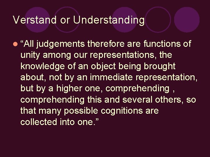 Verstand or Understanding l “All judgements therefore are functions of unity among our representations,