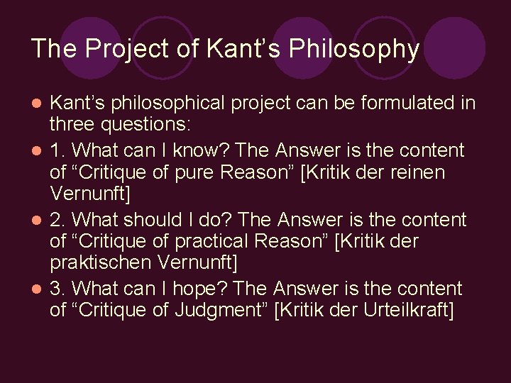 The Project of Kant’s Philosophy Kant’s philosophical project can be formulated in three questions: