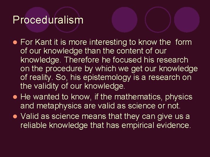 Proceduralism For Kant it is more interesting to know the form of our knowledge