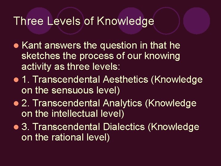 Three Levels of Knowledge l Kant answers the question in that he sketches the