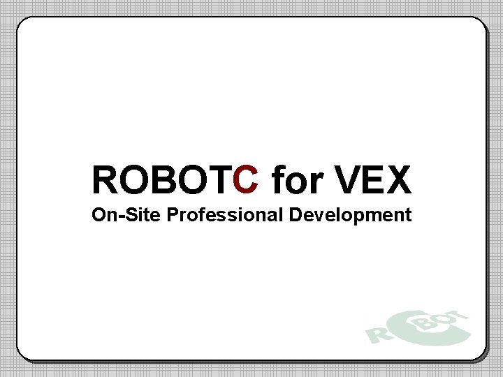 ROBOTC for VEX On-Site Professional Development 