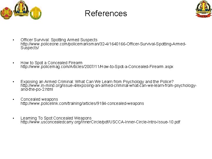References • Officer Survival: Spotting Armed Suspects http: //www. policeone. com/policemarksman/32 -4/1640166 -Officer-Survival-Spotting-Armed. Suspects/