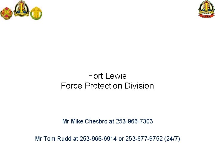 Fort Lewis Force Protection Division Mr Mike Chesbro at 253 -966 -7303 Mr Tom