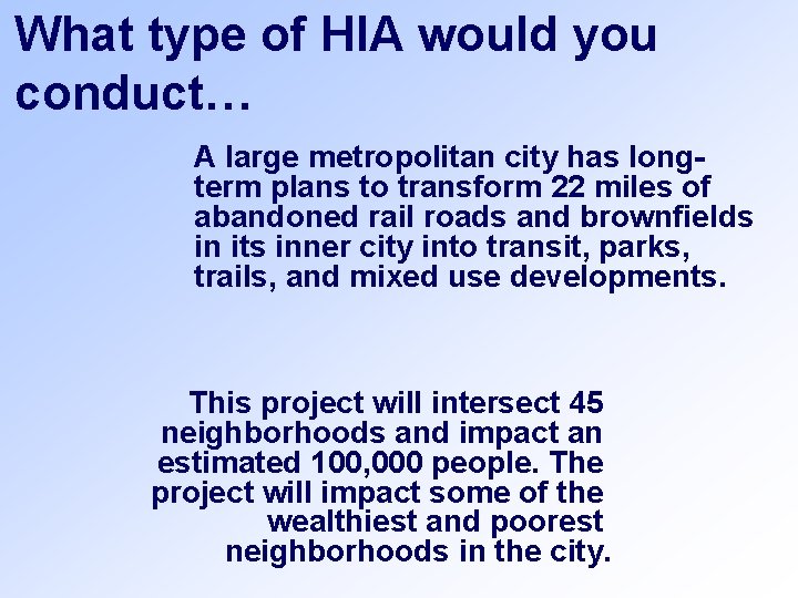 What type of HIA would you conduct… A large metropolitan city has longterm plans What type of HIA would you conduct… A large metropolitan city has longterm plans