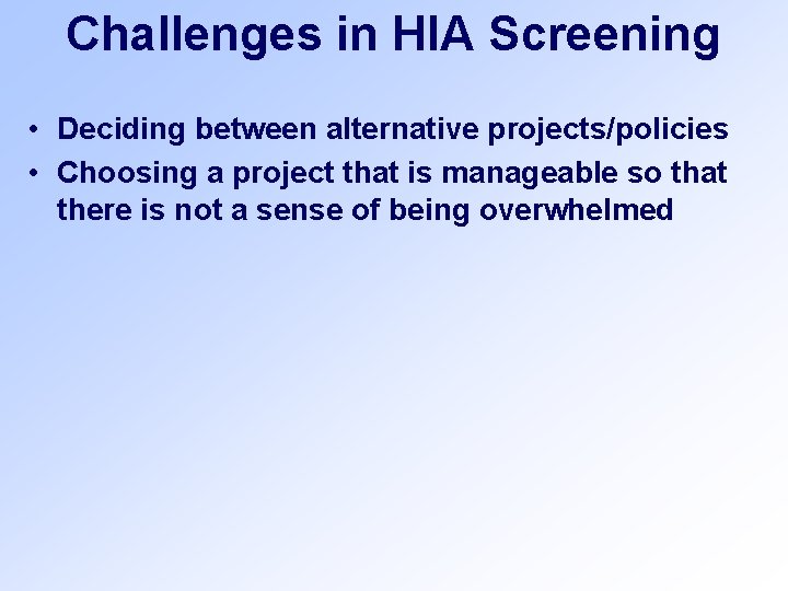 Challenges in HIA Screening • Deciding between alternative projects/policies • Choosing a project that Challenges in HIA Screening • Deciding between alternative projects/policies • Choosing a project that
