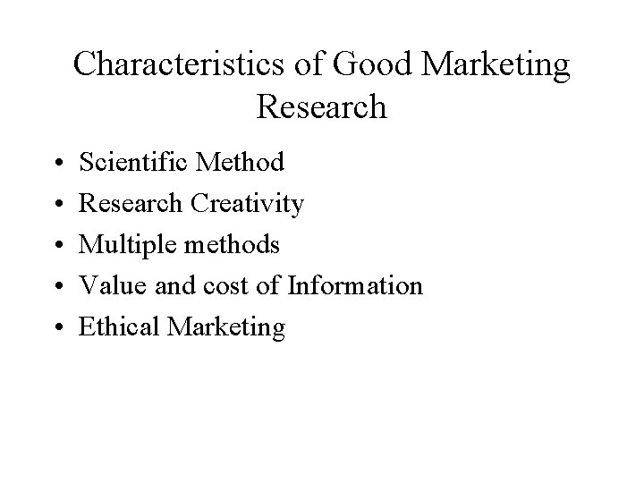 Characteristics of Good Marketing Research • • • Scientific Method Research Creativity Multiple methods