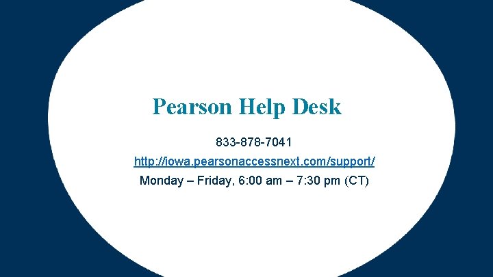 Pearson Help Desk 833 -878 -7041 http: //iowa. pearsonaccessnext. com/support/ Monday – Friday, 6: