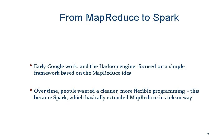 From Map. Reduce to Spark • Early Google work, and the Hadoop engine, focused