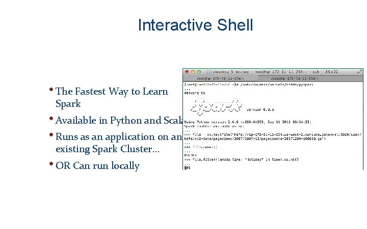 Interactive Shell • The Fastest Way to Learn Spark • Available in Python and
