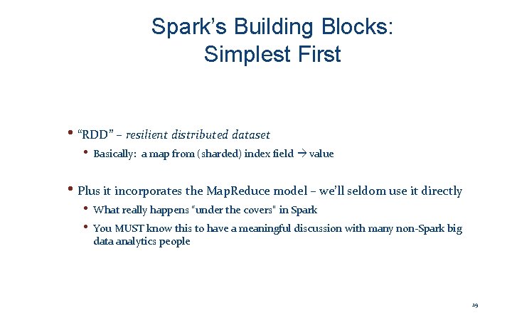 Spark’s Building Blocks: Simplest First • “RDD” – resilient distributed dataset • Basically: a
