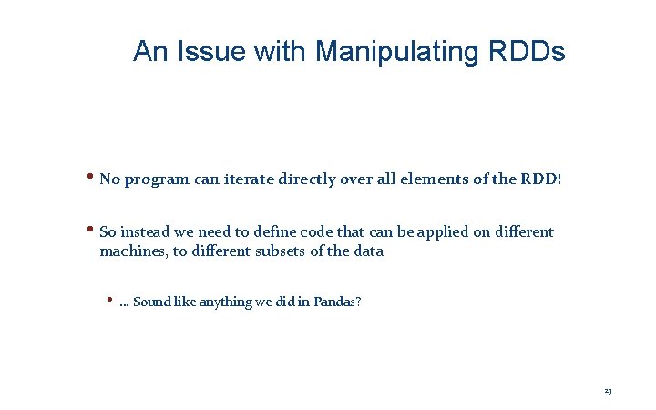 An Issue with Manipulating RDDs • No program can iterate directly over all elements