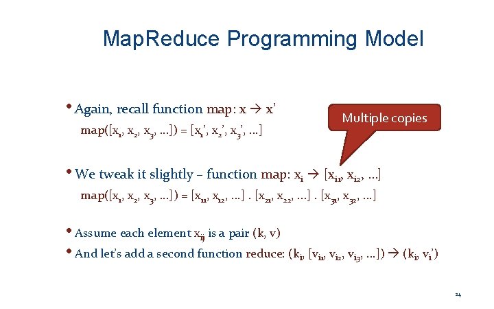 Map. Reduce Programming Model • Again, recall function map: x x’ map([x 1, x
