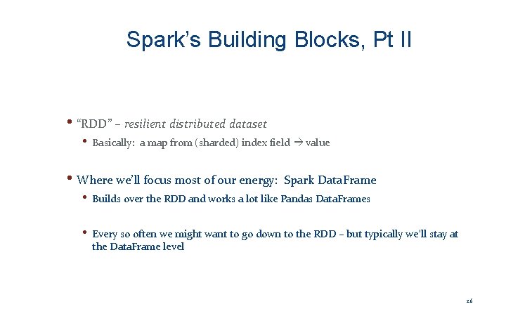 Spark’s Building Blocks, Pt II • “RDD” – resilient distributed dataset • Basically: a