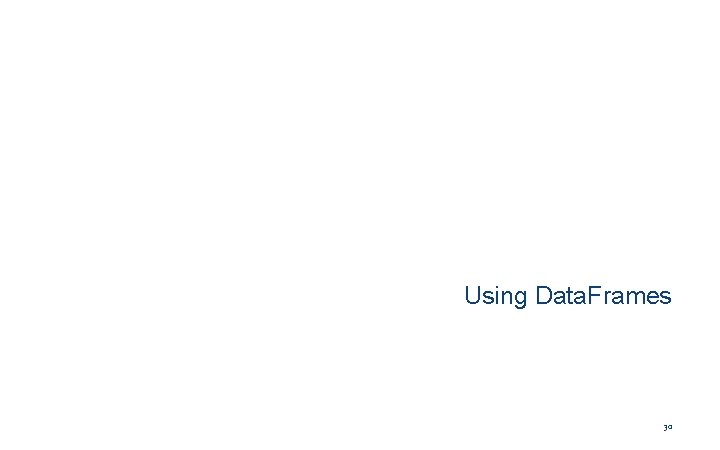 Using Data. Frames 30 