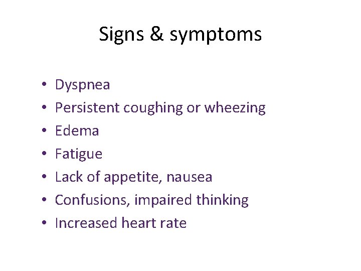 Signs & symptoms • • Dyspnea Persistent coughing or wheezing Edema Fatigue Lack of