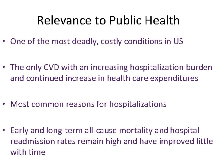 Relevance to Public Health • One of the most deadly, costly conditions in US