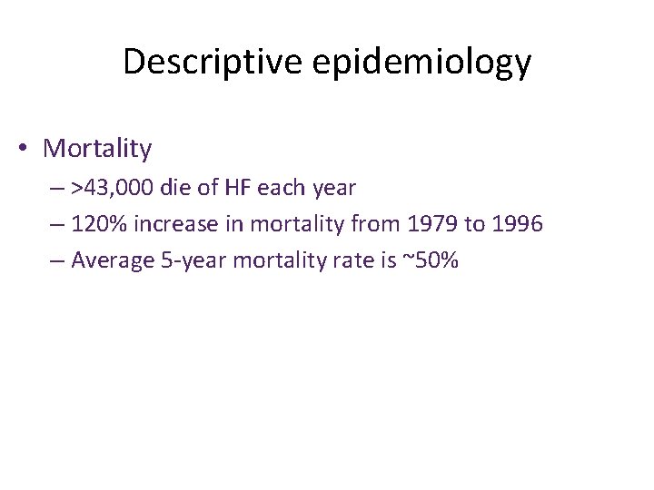 Descriptive epidemiology • Mortality – >43, 000 die of HF each year – 120%