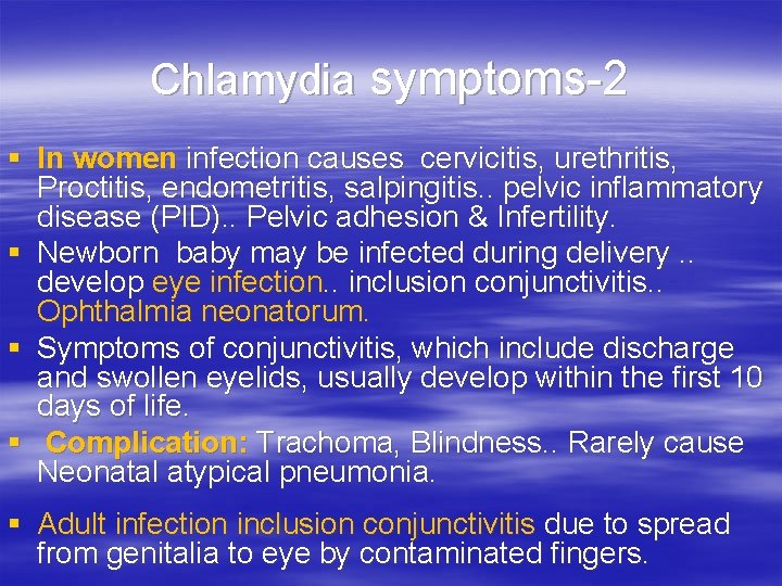 Chlamydia symptoms-2 § In women infection causes cervicitis, urethritis, Proctitis, endometritis, salpingitis. . pelvic