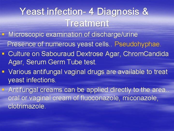 Yeast infection- 4 Diagnosis & Treatment § Microscopic examination of discharge/urine Presence of numerous