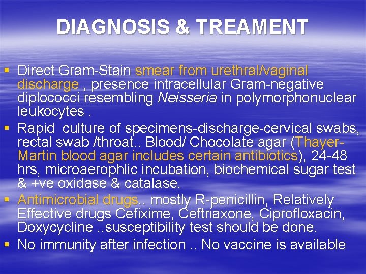 DIAGNOSIS & TREAMENT § Direct Gram-Stain smear from urethral/vaginal discharge , presence intracellular Gram-negative