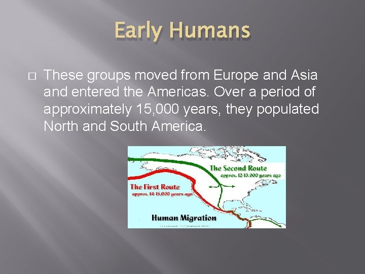 Early Humans � These groups moved from Europe and Asia and entered the Americas.