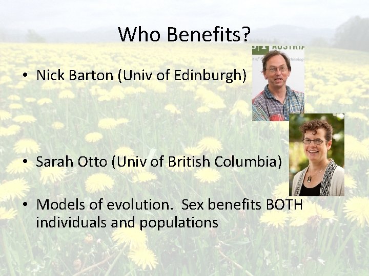 Who Benefits? • Nick Barton (Univ of Edinburgh) • Sarah Otto (Univ of British