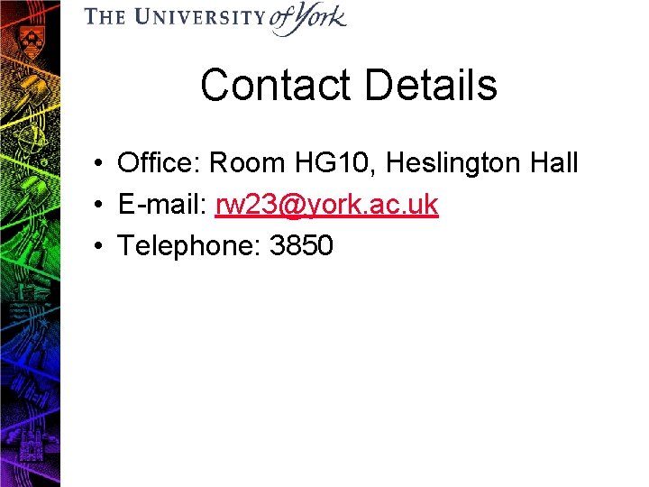Contact Details • Office: Room HG 10, Heslington Hall • E-mail: rw 23@york. ac.