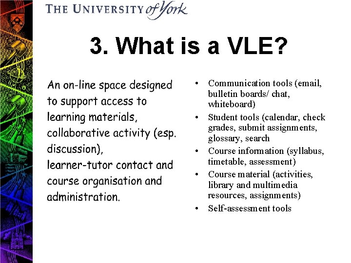 3. What is a VLE? • Communication tools (email, bulletin boards/ chat, whiteboard) •