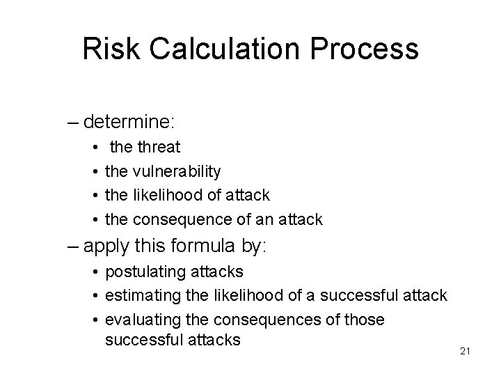 Risk Calculation Process – determine: • • the threat the vulnerability the likelihood of