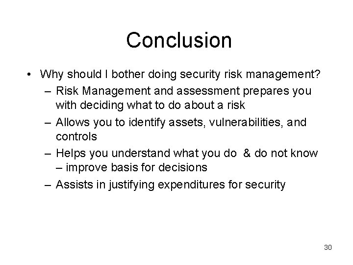 Conclusion • Why should I bother doing security risk management? – Risk Management and