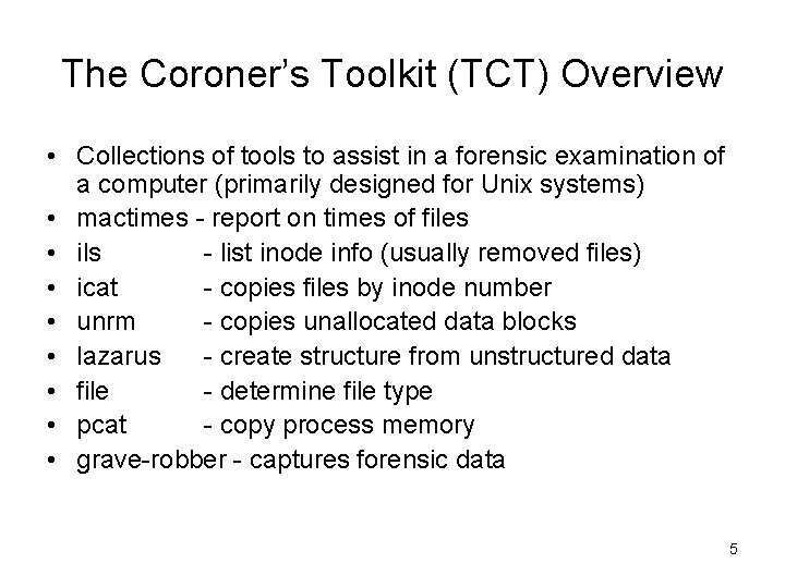 The Coroner’s Toolkit (TCT) Overview • Collections of tools to assist in a forensic