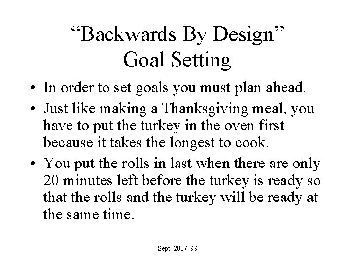 “Backwards By Design” Goal Setting • In order to set goals you must plan