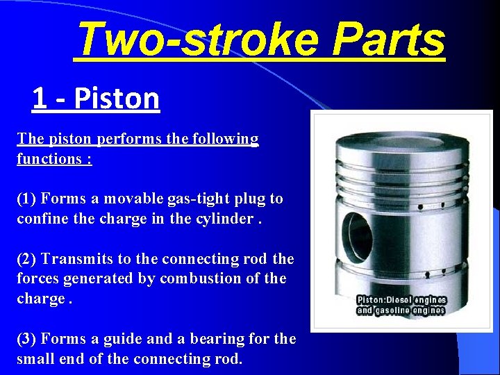 Two-stroke Parts 1 - Piston The piston performs the following functions : (1) Forms